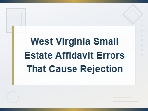 West Virginia Small Estate Affidavit Errors That Lead to Rejection
