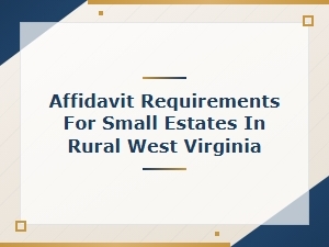 Small Estate Affidavit Rules for Rural West Virginia